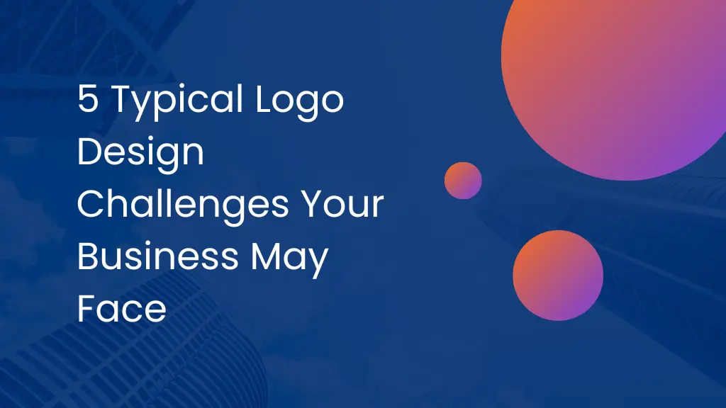 5 Typical Logo Design Challenges Your Business May Face