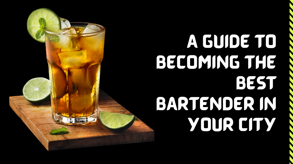 A Guide To Becoming the Best Bartender in Your City