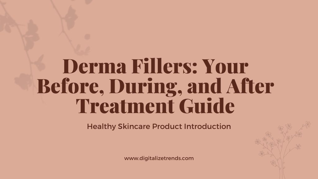 Derma Fillers Your Before, During, and After Treatment Guide