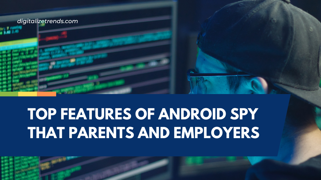 Top Features of Android Spy that Parents and Employers