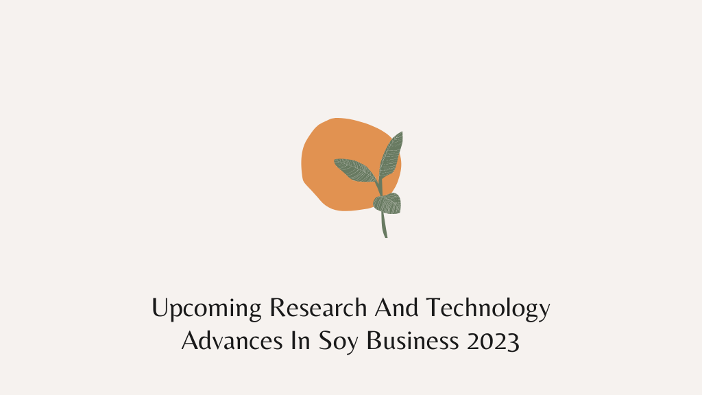 Upcoming Research And Technology Advances In Soy Business 2023