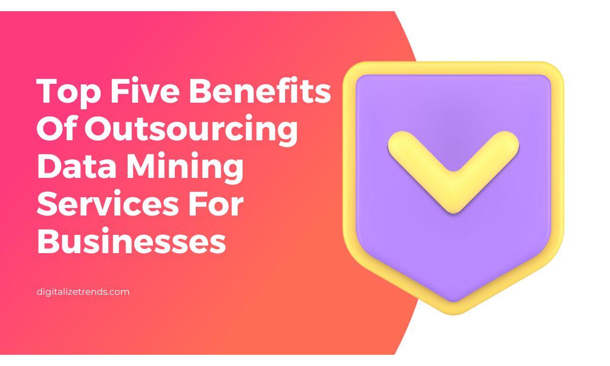 Top Five Benefits Of Outsourcing Data Mining Services For Businesses