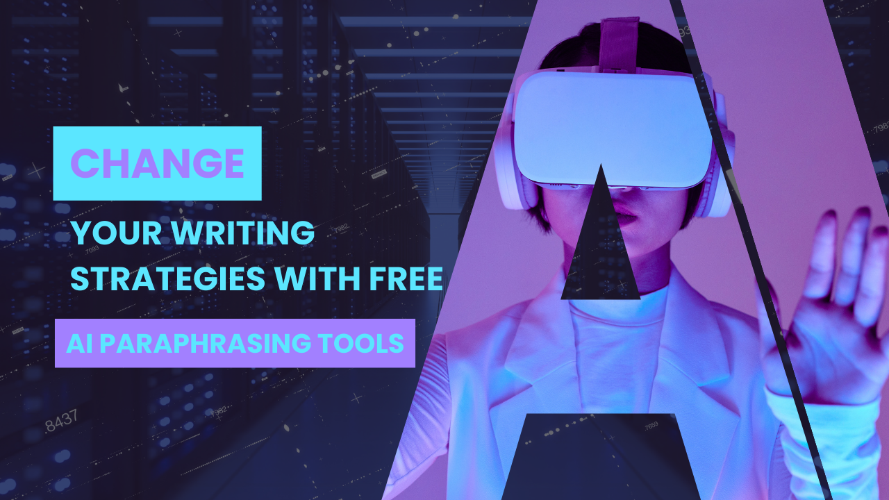 Change Your Writing Strategies with Free AI Paraphrasing Tools