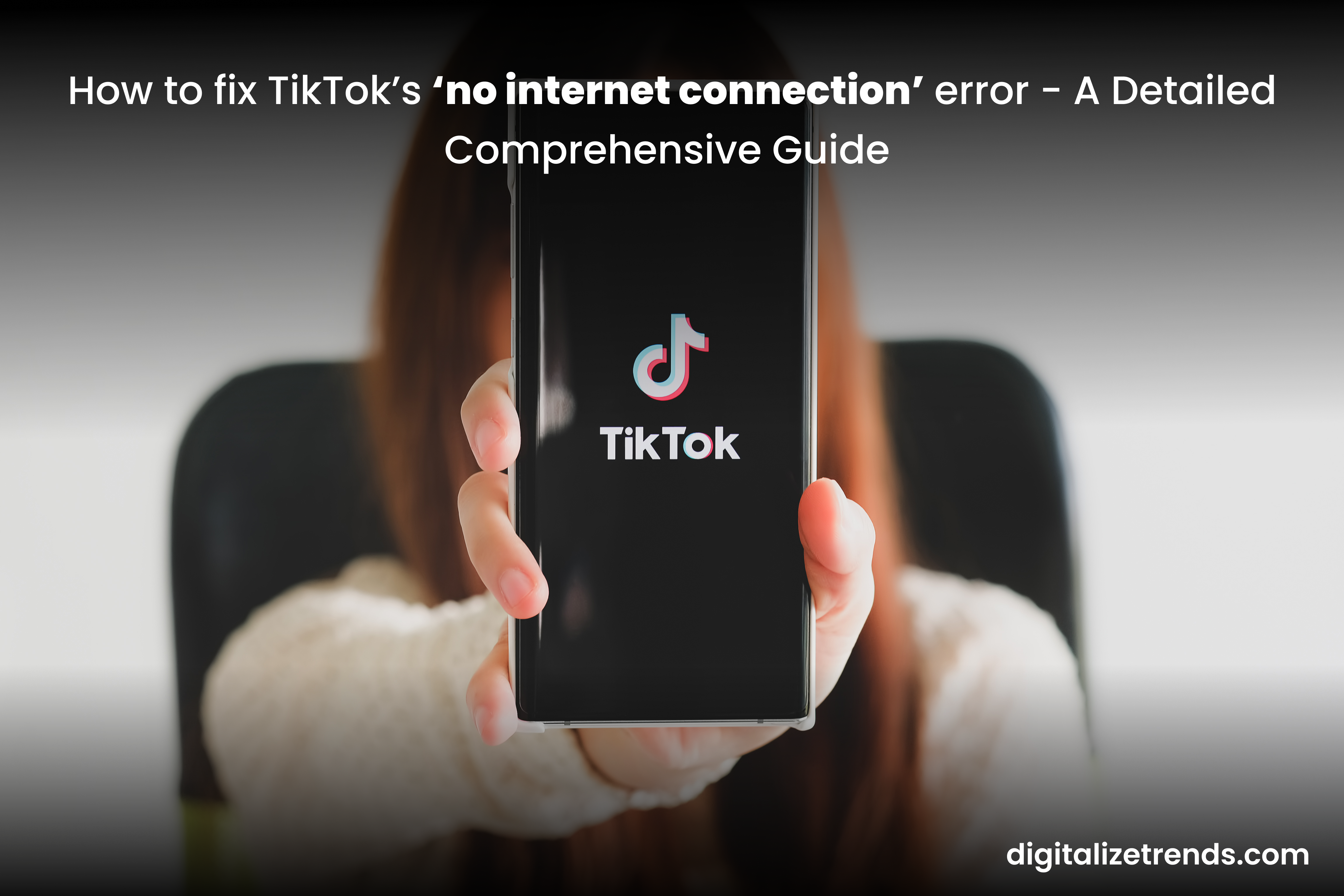 How to fix TikTok’s ‘no internet connection’ error - A Detailed Comprehensive Guide