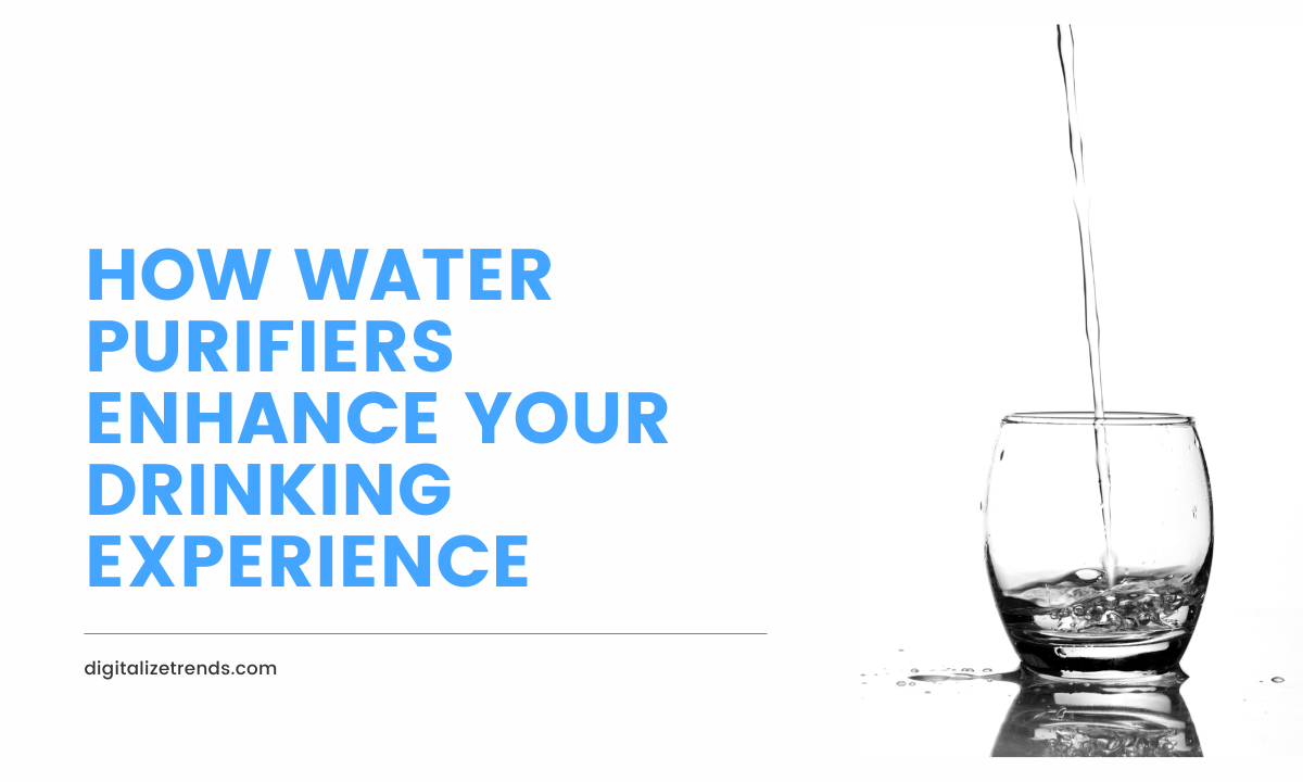 How Water Purifiers Enhance Your Drinking Experience