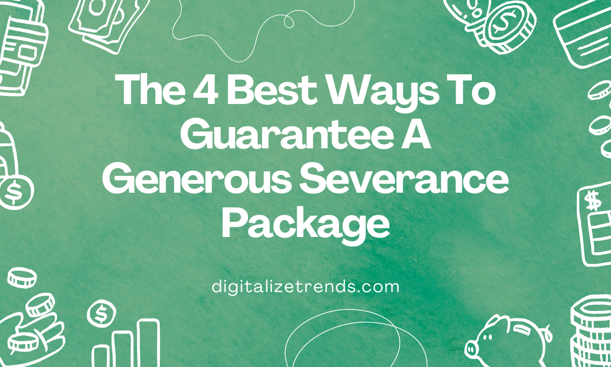 The 4 Best Ways To Guarantee A Generous Severance Package